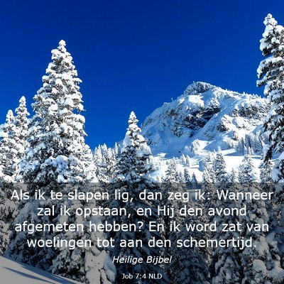 Picture 03 - Job 7:4 NLD - Als ik te slapen lig, dan zeg ik: Wanneer zal ik - Bible Verse Picture