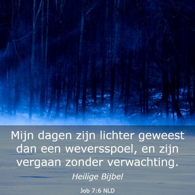 Picture 03 - Job 7:6 NLD - Mijn dagen zijn lichter geweest dan een - Bible Verse Picture