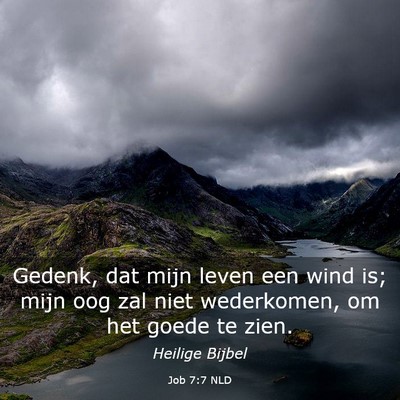 Picture 03 - Job 7:7 NLD - Gedenk, dat mijn leven een wind is; mijn oog zal - Bible Verse Picture