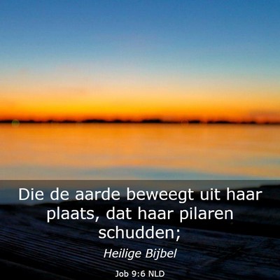 Picture 03 - Job 9:6 NLD - Die de aarde beweegt uit haar plaats, dat haar - Bible Verse Picture
