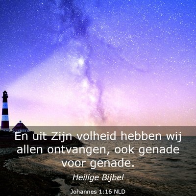 Picture 03 - Johannes 1:16 NLD - En uit Zijn volheid hebben wij allen ontvangen, - Bible Verse Picture