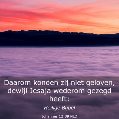 Picture 03 - Johannes 12:39 NLD - Daarom konden zij niet geloven, dewijl Jesaja - Bible Verse Picture