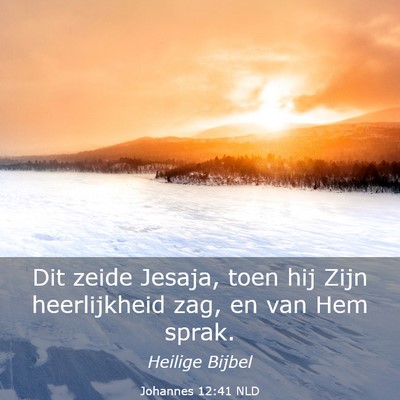 Picture 03 - Johannes 12:41 NLD - Dit zeide Jesaja, toen hij Zijn heerlijkheid zag, - Bible Verse Picture