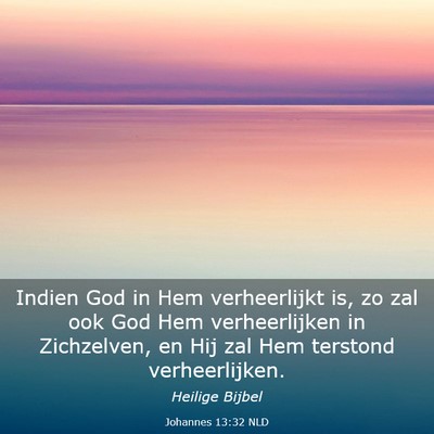 Picture 03 - Johannes 13:32 NLD - Indien God in Hem verheerlijkt is, zo zal ook God - Bible Verse Picture