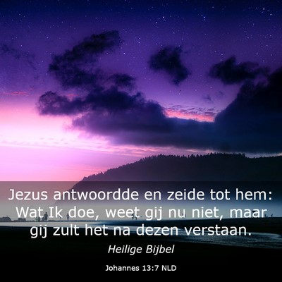 Picture 03 - Johannes 13:7 NLD - Jezus antwoordde en zeide tot hem: Wat Ik doe, - Bible Verse Picture