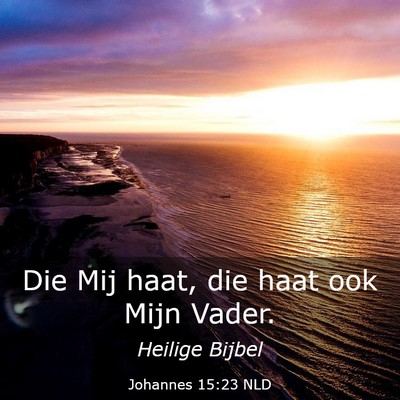 Picture 03 - Johannes 15:23 NLD - Die Mij haat, die haat ook Mijn - Bible Verse Picture