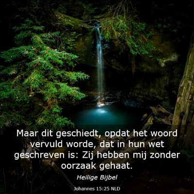Picture 03 - Johannes 15:25 NLD - Maar dit geschiedt, opdat het woord vervuld - Bible Verse Picture