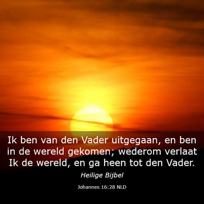 Picture 03 - Johannes 16:28 NLD - Ik ben van den Vader uitgegaan, en ben in de - Bible Verse Picture