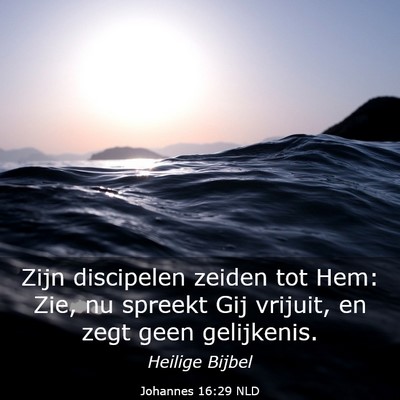 Picture 03 - Johannes 16:29 NLD - Zijn discipelen zeiden tot Hem: Zie, nu spreekt - Bible Verse Picture