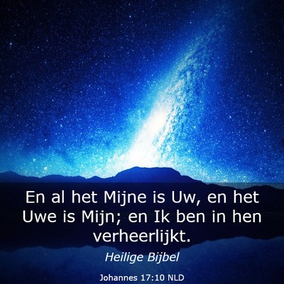 Picture 03 - Johannes 17:10 NLD - En al het Mijne is Uw, en het Uwe is Mijn; en Ik - Bible Verse Picture