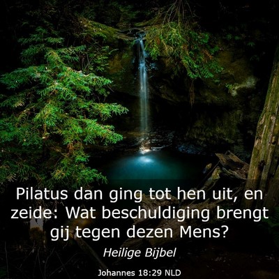 Picture 03 - Johannes 18:29 NLD - Pilatus dan ging tot hen uit, en zeide: Wat - Bible Verse Picture