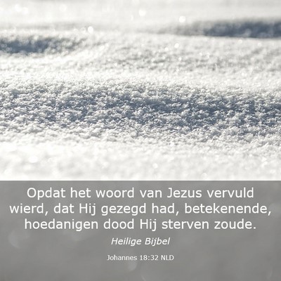 Picture 03 - Johannes 18:32 NLD - Opdat het woord van Jezus vervuld wierd, dat Hij - Bible Verse Picture