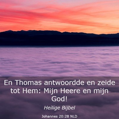 Picture 03 - Johannes 20:28 NLD - En Thomas antwoordde en zeide tot Hem: Mijn Heere - Bible Verse Picture