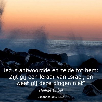 Picture 03 - Johannes 3:10 NLD - Jezus antwoordde en zeide tot hem: Zijt gij een - Bible Verse Picture