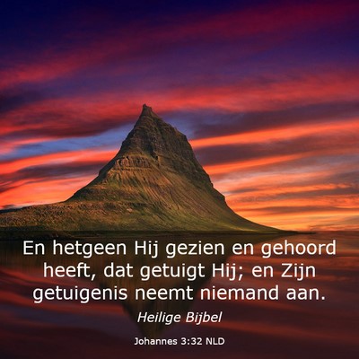 Picture 03 - Johannes 3:32 NLD - En hetgeen Hij gezien en gehoord heeft, dat - Bible Verse Picture