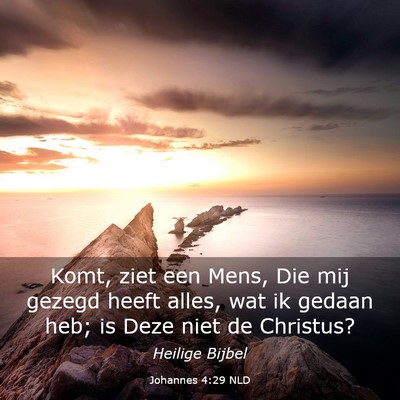 Picture 03 - Johannes 4:29 NLD - Komt, ziet een Mens, Die mij gezegd heeft alles, - Bible Verse Picture