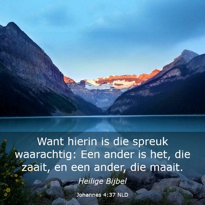 Picture 03 - Johannes 4:37 NLD - Want hierin is die spreuk waarachtig: Een ander - Bible Verse Picture