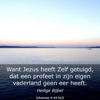 Picture 03 - Johannes 4:44 NLD - Want Jezus heeft Zelf getuigd, dat een profeet in - Bible Verse Picture