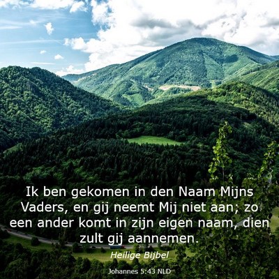 Picture 03 - Johannes 5:43 NLD - Ik ben gekomen in den Naam Mijns Vaders, en gij - Bible Verse Picture