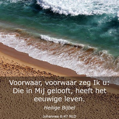 Picture 03 - Johannes 6:47 NLD - Voorwaar, voorwaar zeg Ik u: Die in Mij gelooft, - Bible Verse Picture
