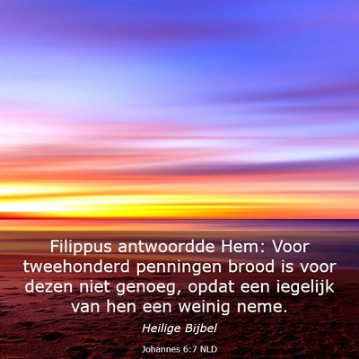 Picture 03 - Johannes 6:7 NLD - Filippus antwoordde Hem: Voor tweehonderd - Bible Verse Picture