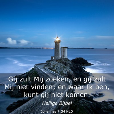 Picture 03 - Johannes 7:34 NLD - Gij zult Mij zoeken, en gij zult Mij niet vinden; - Bible Verse Picture