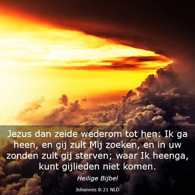 Picture 03 - Johannes 8:21 NLD - Jezus dan zeide wederom tot hen: Ik ga heen, en - Bible Verse Picture