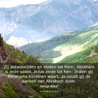 Picture 03 - Johannes 8:39 NLD - Zij antwoordden en zeiden tot Hem: Abraham is - Bible Verse Picture