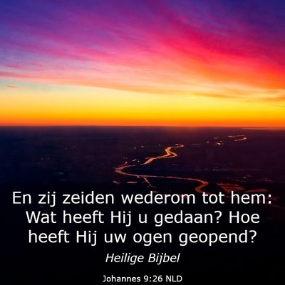 Picture 03 - Johannes 9:26 NLD - En zij zeiden wederom tot hem: Wat heeft Hij u - Bible Verse Picture