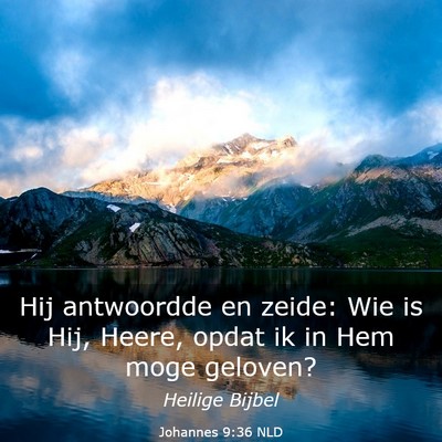 Picture 03 - Johannes 9:36 NLD - Hij antwoordde en zeide: Wie is Hij, Heere, opdat - Bible Verse Picture