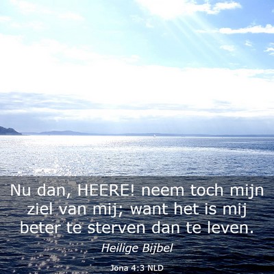 Picture 03 - Jona 4:3 NLD - Nu dan, HEERE! neem toch mijn ziel van mij; want - Bible Verse Picture