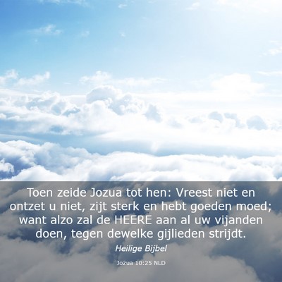 Picture 03 - Jozua 10:25 NLD - Toen zeide Jozua tot hen: Vreest niet en ontzet u - Bible Verse Picture