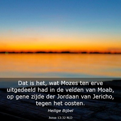 Picture 03 - Jozua 13:32 NLD - Dat is het, wat Mozes ten erve uitgedeeld had in - Bible Verse Picture