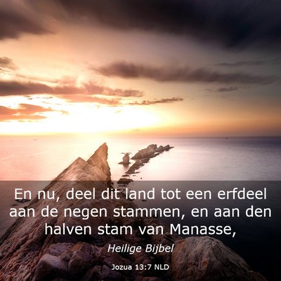Picture 03 - Jozua 13:7 NLD - En nu, deel dit land tot een erfdeel aan de negen - Bible Verse Picture
