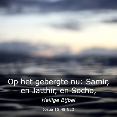 Picture 03 - Jozua 15:48 NLD - Op het gebergte nu: Samir, en Jatthir, en - Bible Verse Picture