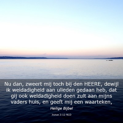 Picture 03 - Jozua 2:12 NLD - Nu dan, zweert mij toch bij den HEERE, dewijl ik - Bible Verse Picture