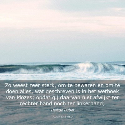 Picture 03 - Jozua 23:6 NLD - Zo weest zeer sterk, om te bewaren en om te doen - Bible Verse Picture