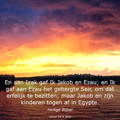 Picture 03 - Jozua 24:4 NLD - En aan Izak gaf Ik Jakob en Ezau; en Ik gaf aan - Bible Verse Picture