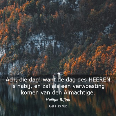 Picture 03 - Joël 1:15 NLD - Ach, die dag! want de dag des HEEREN is nabij, en - Bible Verse Picture