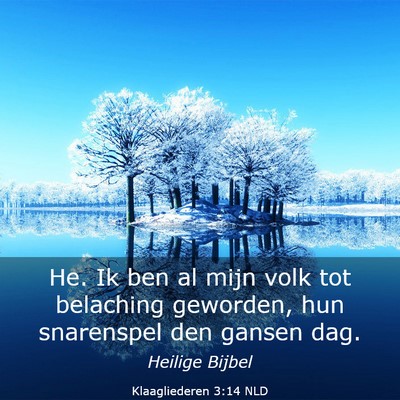 Picture 03 - Klaagliederen 3:14 NLD - He. Ik ben al mijn volk tot belaching geworden, - Bible Verse Picture