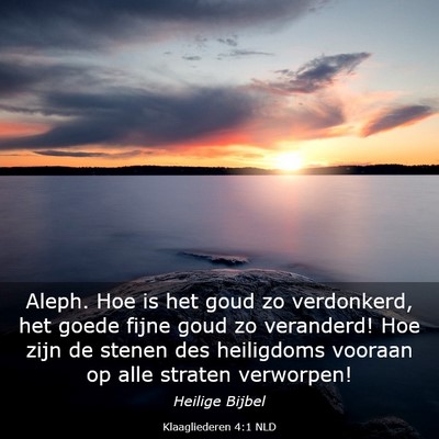 Picture 03 - Klaagliederen 4:1 NLD - Aleph. Hoe is het goud zo verdonkerd, het goede - Bible Verse Picture