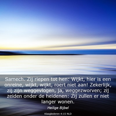 Picture 03 - Klaagliederen 4:15 NLD - Samech. Zij riepen tot hen: Wijkt, hier is een - Bible Verse Picture