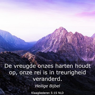 Picture 03 - Klaagliederen 5:15 NLD - De vreugde onzes harten houdt op, onze rei is in - Bible Verse Picture