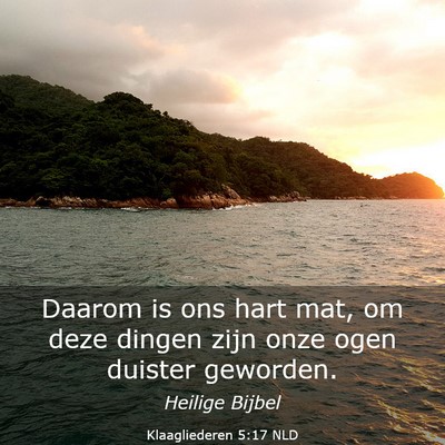 Picture 03 - Klaagliederen 5:17 NLD - Daarom is ons hart mat, om deze dingen zijn onze - Bible Verse Picture
