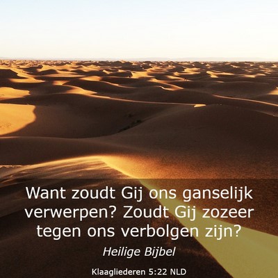 Picture 03 - Klaagliederen 5:22 NLD - Want zoudt Gij ons ganselijk verwerpen? Zoudt Gij - Bible Verse Picture