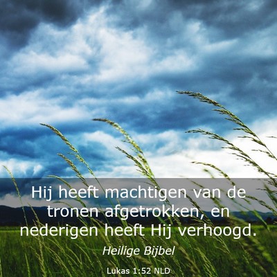 Picture 03 - Lukas 1:52 NLD - Hij heeft machtigen van de tronen afgetrokken, en - Bible Verse Picture