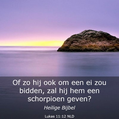 Picture 03 - Lukas 11:12 NLD - Of zo hij ook om een ei zou bidden, zal hij hem - Bible Verse Picture