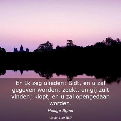 Picture 03 - Lukas 11:9 NLD - En Ik zeg ulieden: Bidt, en u zal gegeven worden; - Bible Verse Picture