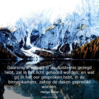 Picture 03 - Lukas 12:3 NLD - Daarom, al wat gij in de duisternis gezegd hebt, - Bible Verse Picture