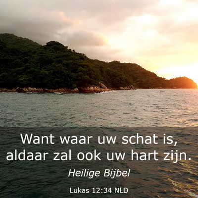 Picture 03 - Lukas 12:34 NLD - Want waar uw schat is, aldaar zal ook uw hart - Bible Verse Picture